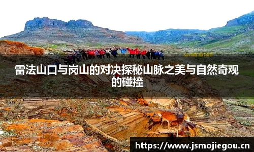 雷法山口与岗山的对决探秘山脉之美与自然奇观的碰撞