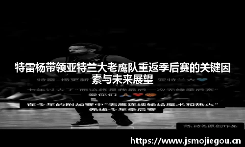 特雷杨带领亚特兰大老鹰队重返季后赛的关键因素与未来展望